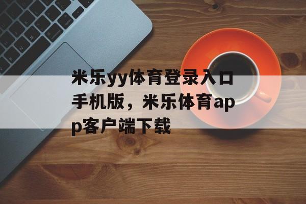 米乐yy体育登录入口手机版，米乐体育app客户端下载