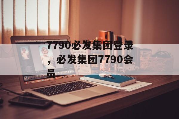 7790必发集团登录，必发集团7790会员