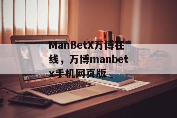 ManBetX万博在线，万博manbetx手机网页版