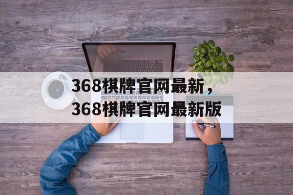 368棋牌官网最新，368棋牌官网最新版