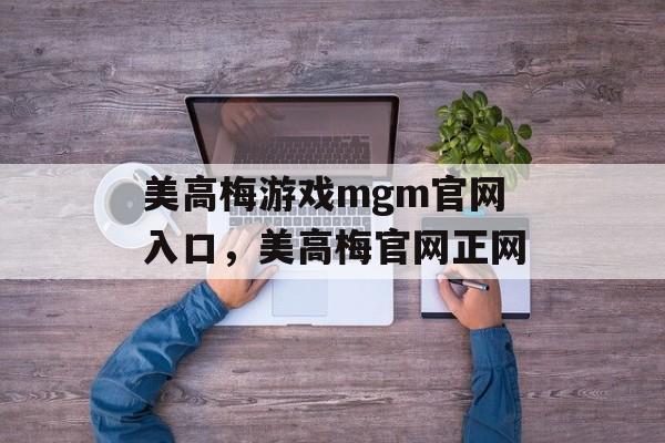 美高梅游戏mgm官网入口，美高梅官网正网