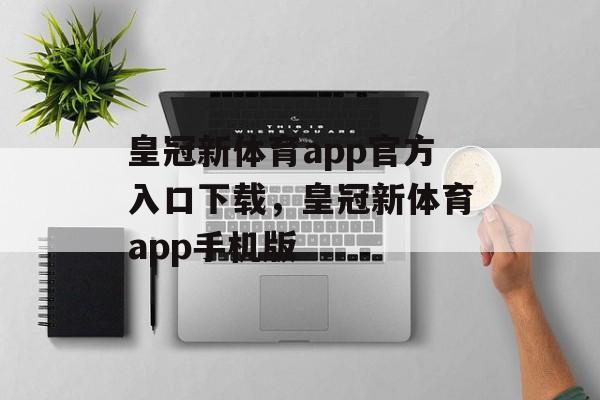 皇冠新体育app官方入口下载，皇冠新体育app手机版