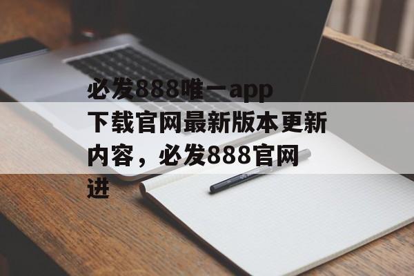 必发888唯一app下载官网最新版本更新内容，必发888官网进