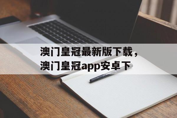 澳门皇冠最新版下载，澳门皇冠app安卓下