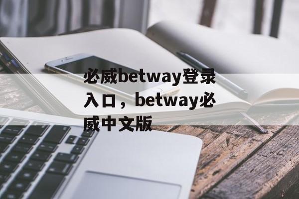 必威betway登录入口，betway必威中文版