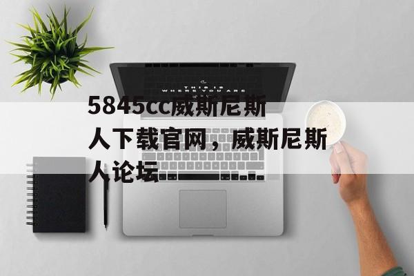 5845cc威斯尼斯人下载官网，威斯尼斯人论坛