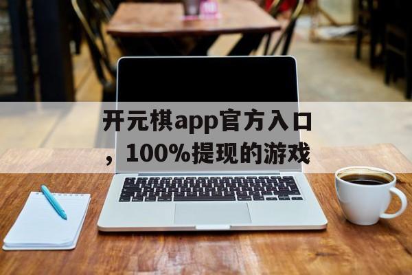 开元棋app官方入口，100%提现的游戏